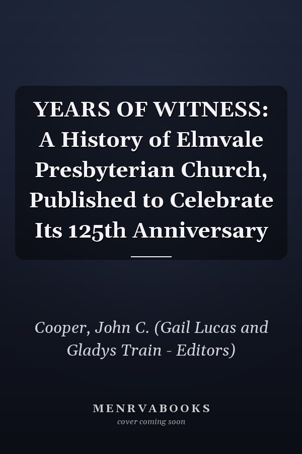 YEARS OF WITNESS: A History of Elmvale Presbyterian Church, Published to Celebrate Its 125th Anniversary