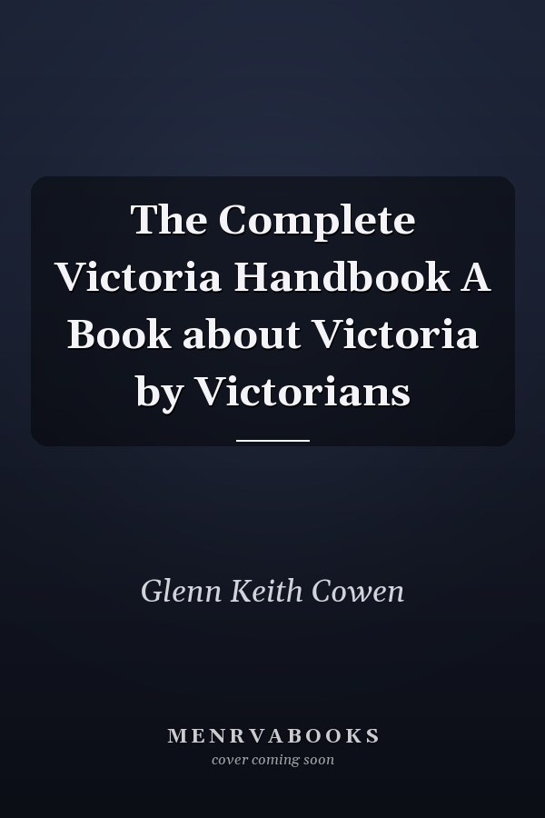 The Complete Victoria Handbook A Book about Victoria by Victorians