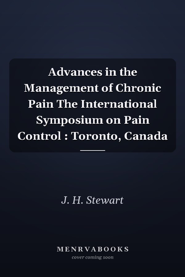 Advances in the Management of Chronic Pain The International Symposium on Pain Control : Toronto, Canada