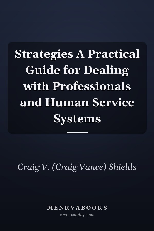 Strategies A Practical Guide for Dealing with Professionals and Human Service Systems
