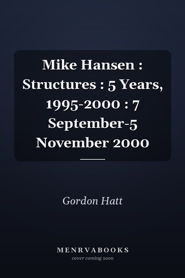 Mike Hansen : Structures : 5 Years, 1995-2000 : 7 September-5 November 2000