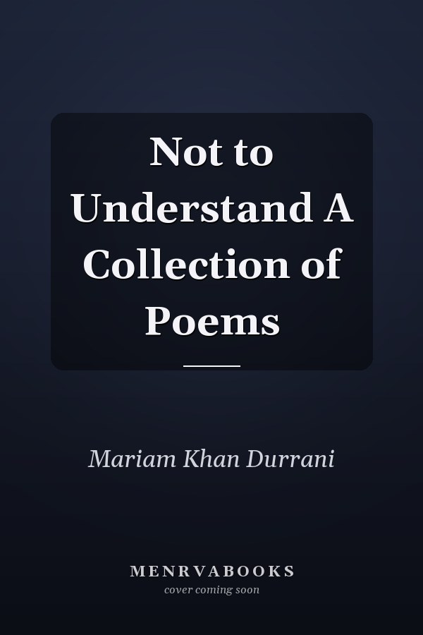 Not to Understand A Collection of Poems