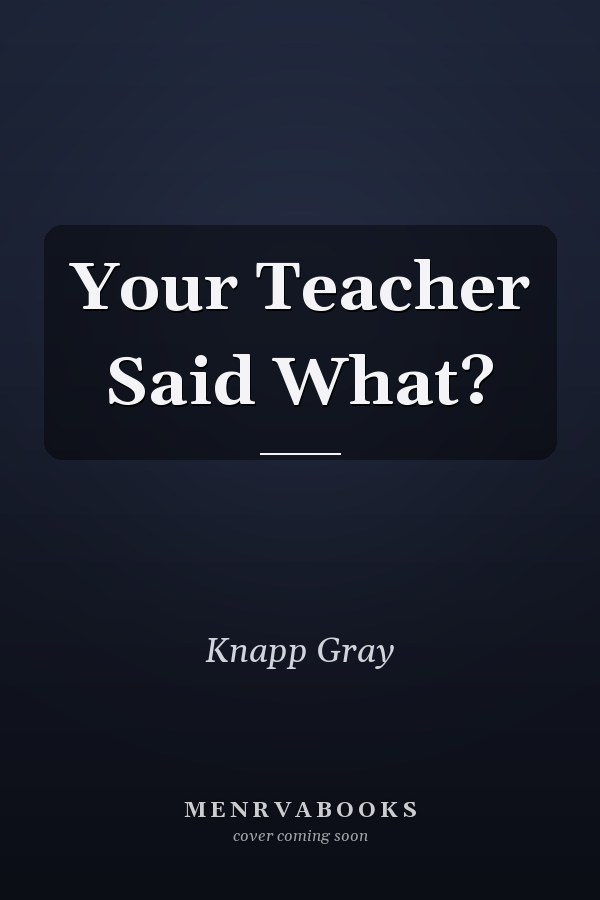 Your Teacher Said What?