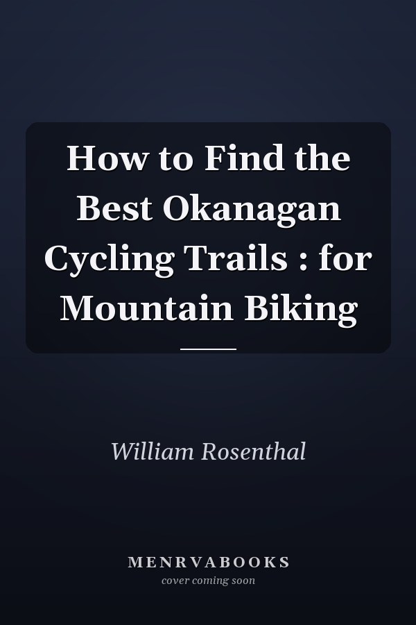 How to Find the Best Okanagan Cycling Trails : for Mountain Biking