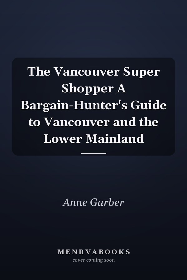 The Vancouver Super Shopper A Bargain-Hunter's Guide to Vancouver and the Lower Mainland
