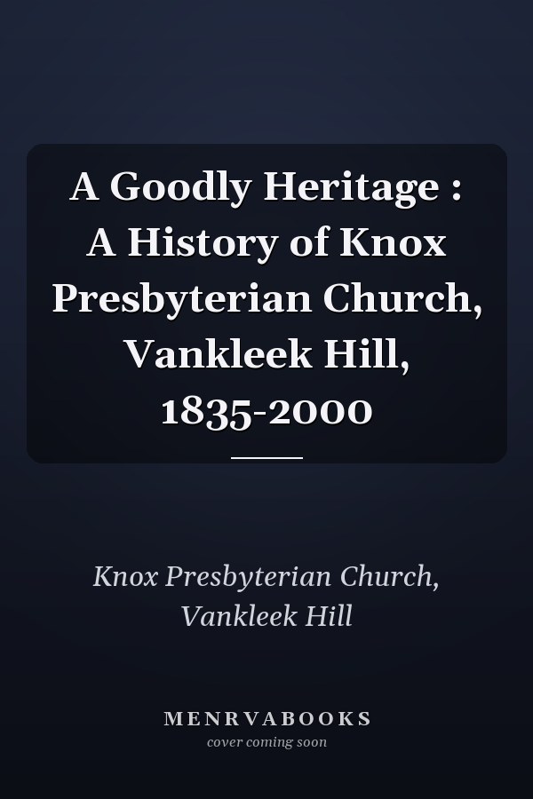 A Goodly Heritage : A History of Knox Presbyterian Church, Vankleek Hill, 1835-2000