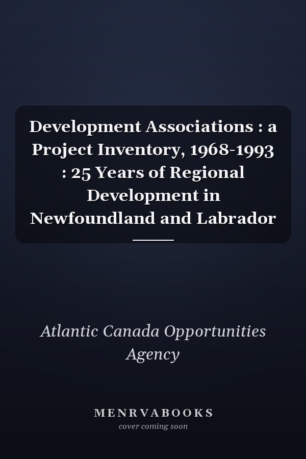 Development Associations : a Project Inventory, 1968-1993 : 25 Years of Regional Development in Newfoundland and Labrador