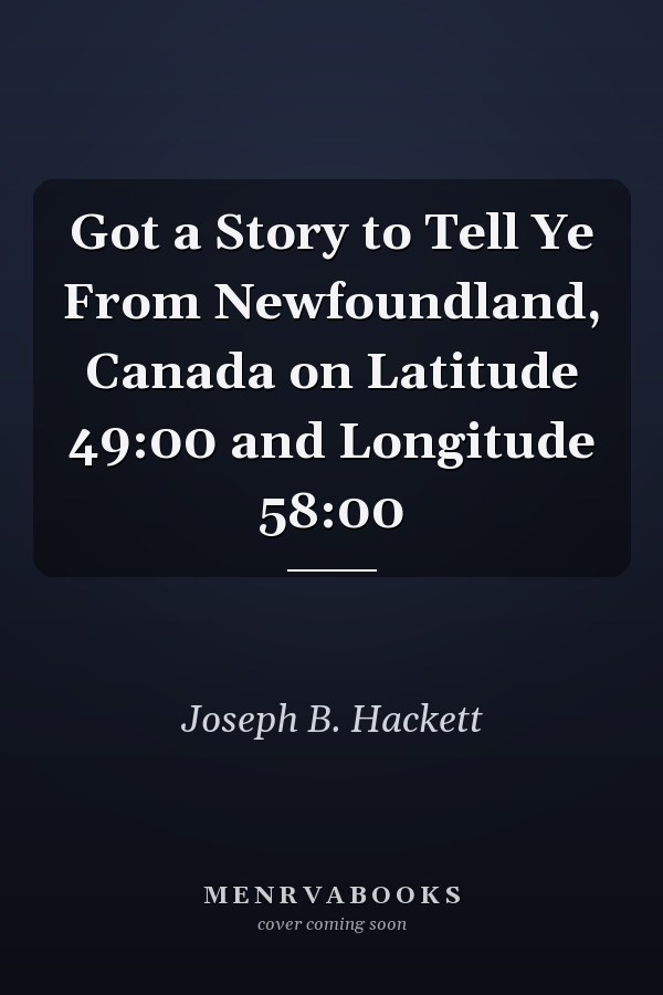 Got a Story to Tell Ye From Newfoundland, Canada on Latitude 49:00 and Longitude 58:00