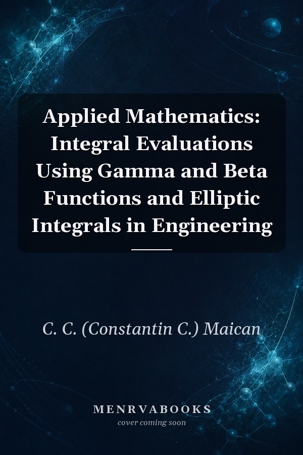 Applied Mathematics: Integral Evaluations Using Gamma and Beta Functions and Elliptic Integrals in Engineering