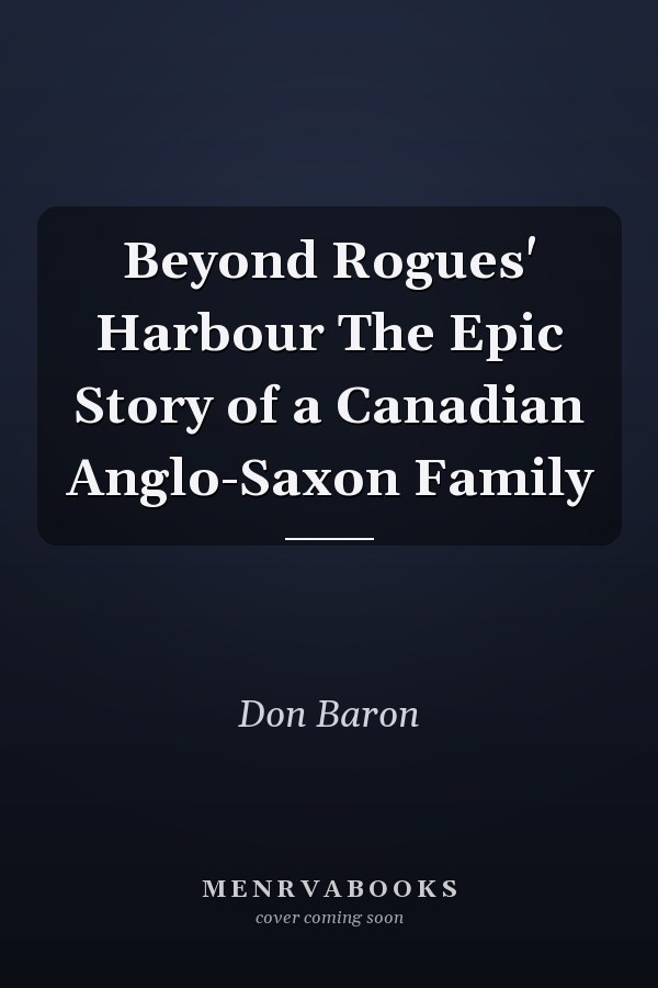 Beyond Rogues' Harbour The Epic Story of a Canadian Anglo-Saxon Family