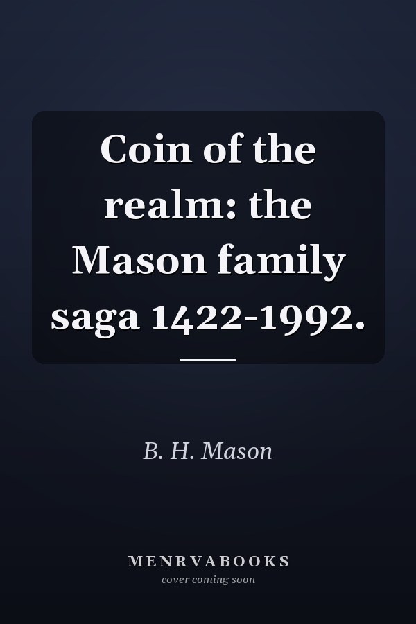 Coin of the realm: the Mason family saga 1422-1992.