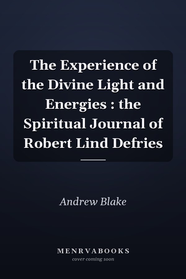 The Experience of the Divine Light and Energies : the Spiritual Journal of Robert Lind Defries