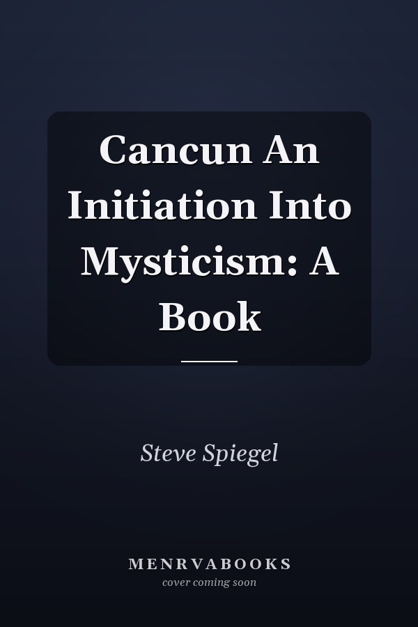 Cancun An Initiation Into Mysticism: A Book