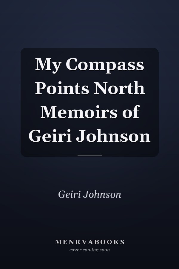 My Compass Points North Memoirs of Geiri Johnson