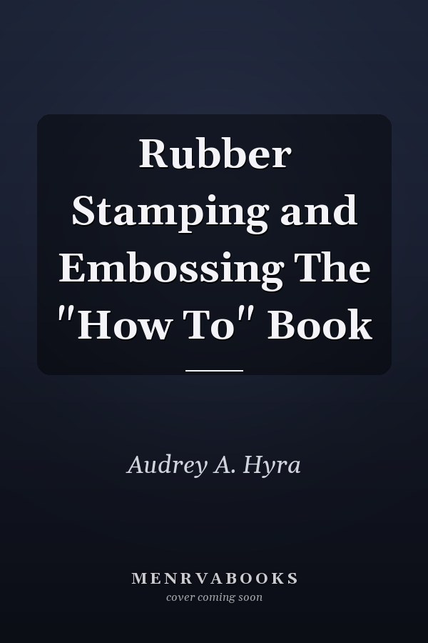 Rubber Stamping and Embossing The "How To" Book