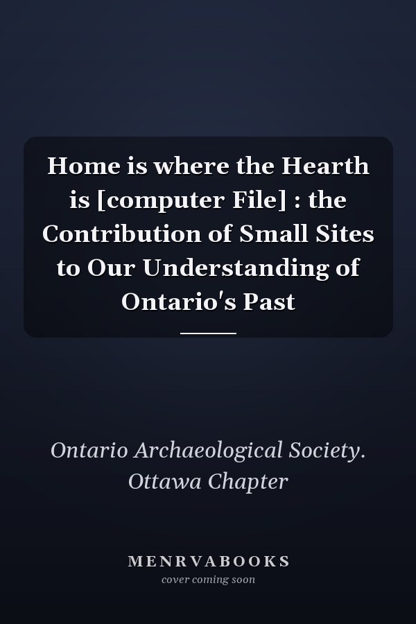 Home is where the Hearth is [computer File] : the Contribution of Small Sites to Our Understanding of Ontario's Past