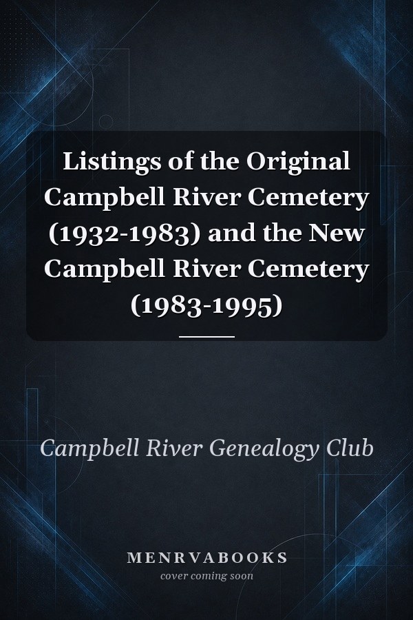 Listings of the Original Campbell River Cemetery (1932-1983) and the New Campbell River Cemetery (1983-1995)