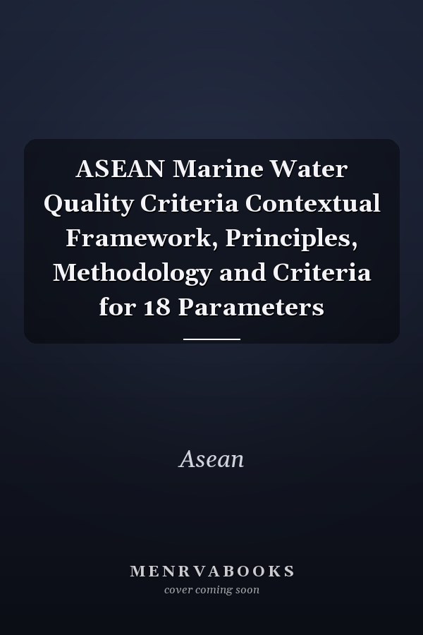 ASEAN Marine Water Quality Criteria Contextual Framework, Principles, Methodology and Criteria for 18 Parameters