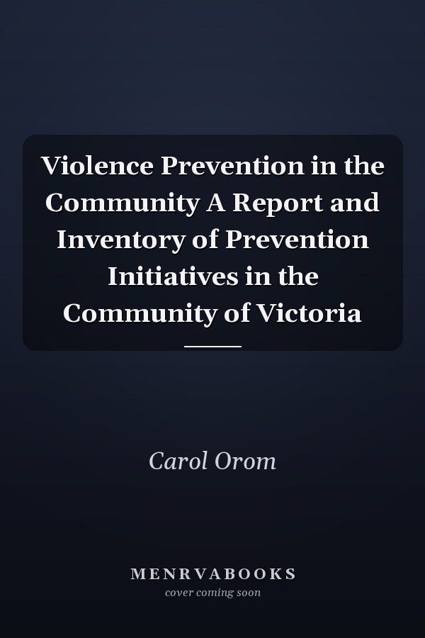 Violence Prevention in the Community A Report and Inventory of Prevention Initiatives in the Community of Victoria