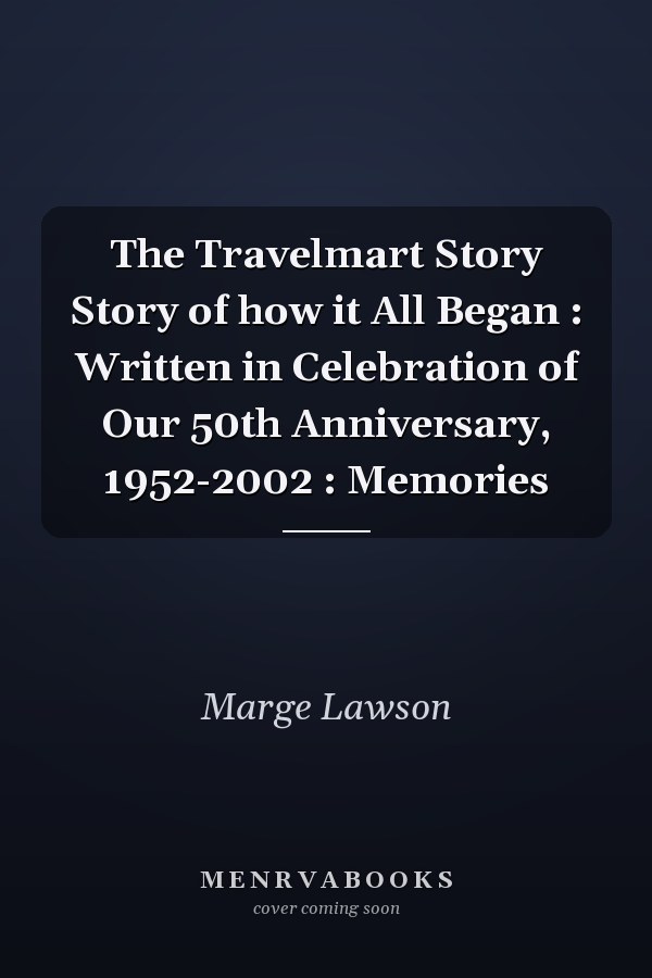 The Travelmart Story Story of how it All Began : Written in Celebration of Our 50th Anniversary, 1952-2002 : Memories
