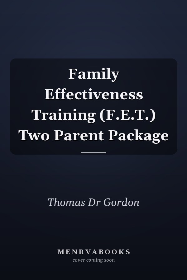 Family Effectiveness Training (F.E.T.) Two Parent Package