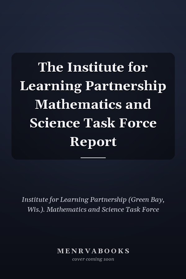 The Institute for Learning Partnership Mathematics and Science Task Force Report