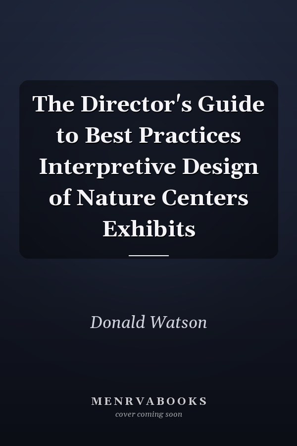 The Director's Guide to Best Practices Interpretive Design of Nature Centers Exhibits