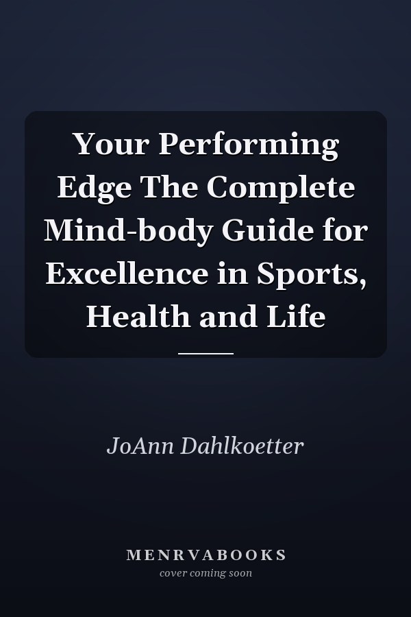 Your Performing Edge The Complete Mind-body Guide for Excellence in Sports, Health and Life