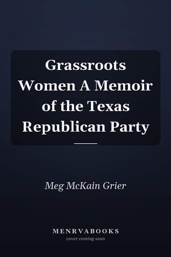 Grassroots Women A Memoir of the Texas Republican Party