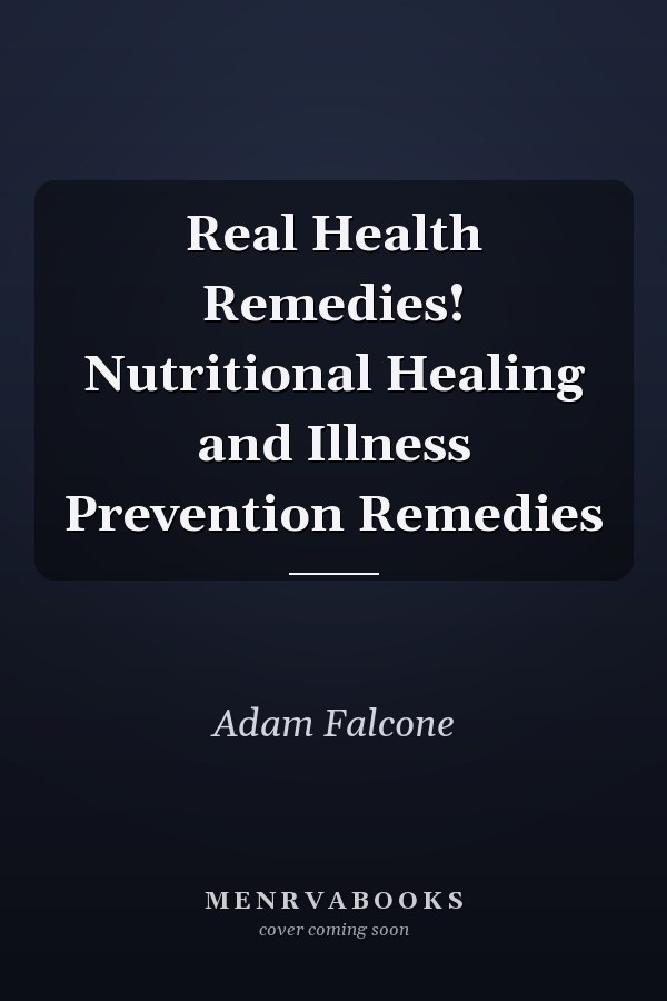 Real Health Remedies! Nutritional Healing and Illness Prevention Remedies