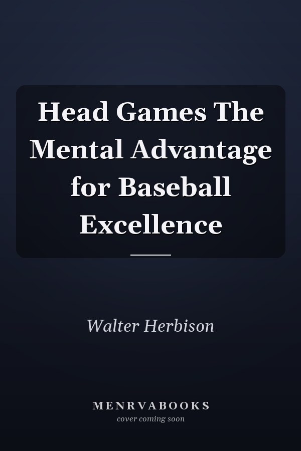 Head Games The Mental Advantage for Baseball Excellence