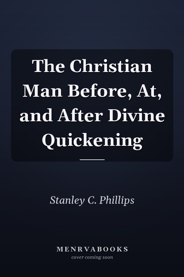 The Christian Man Before, At, and After Divine Quickening