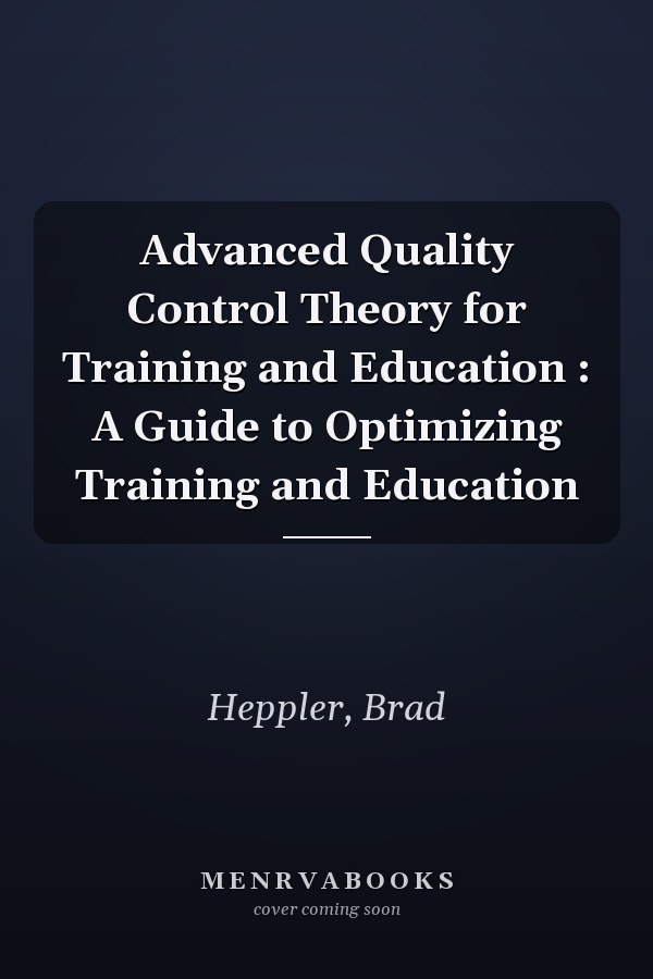Advanced Quality Control Theory for Training and Education : A Guide to Optimizing Training and Education