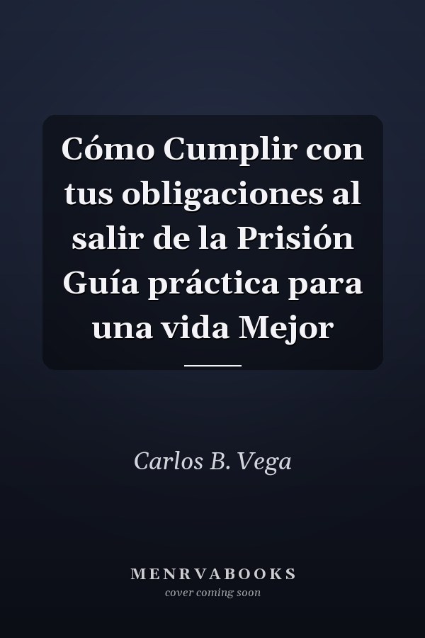 Cómo Cumplir con tus obligaciones al salir de la Prisión Guía práctica para una vida Mejor