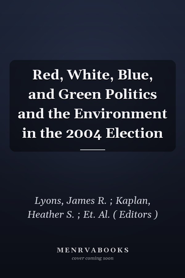 Red, White, Blue, and Green Politics and the Environment in the 2004 Election