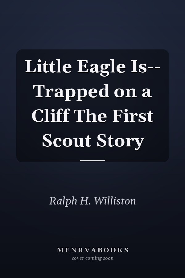 Little Eagle Is-- Trapped on a Cliff The First Scout Story