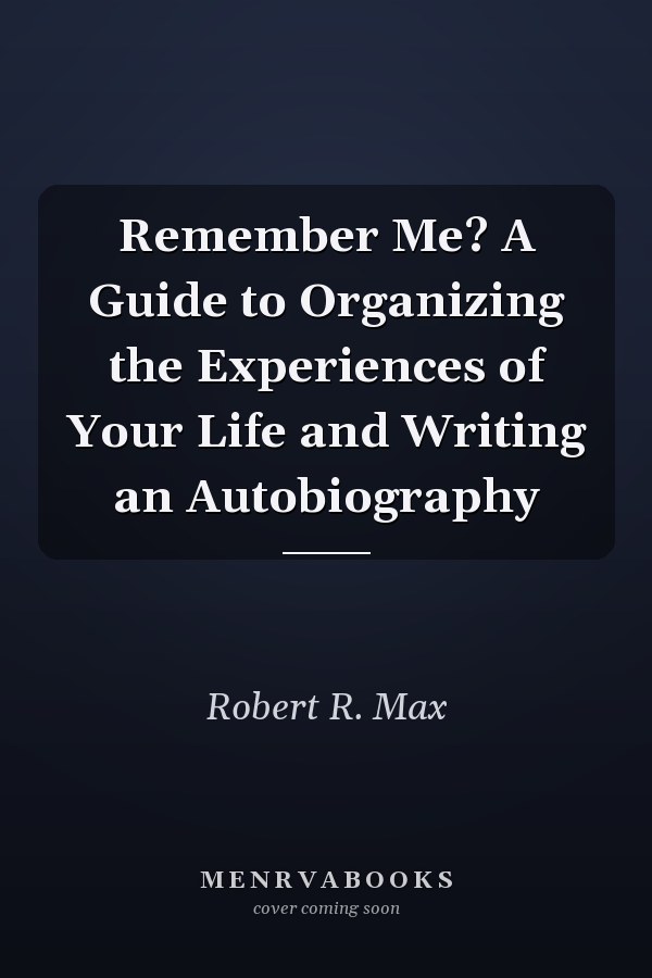Remember Me? A Guide to Organizing the Experiences of Your Life and Writing an Autobiography