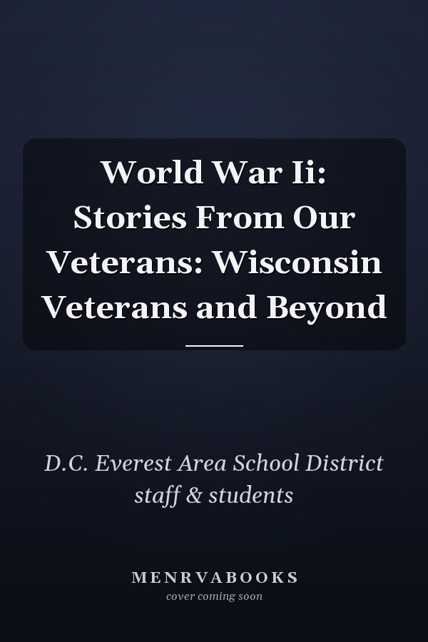 World War Ii: Stories From Our Veterans: Wisconsin Veterans and Beyond