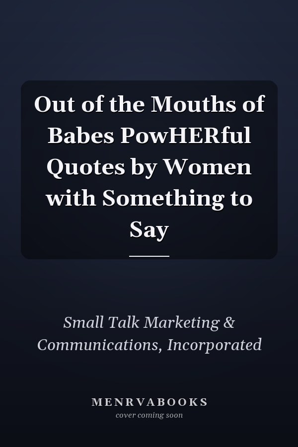 Out of the Mouths of Babes PowHERful Quotes by Women with Something to Say
