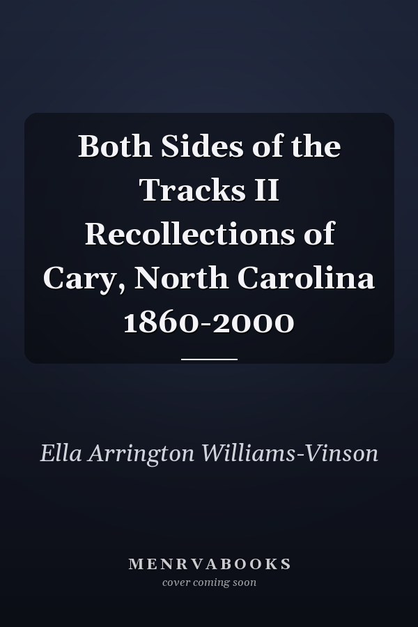 Both Sides of the Tracks II Recollections of Cary, North Carolina 1860-2000