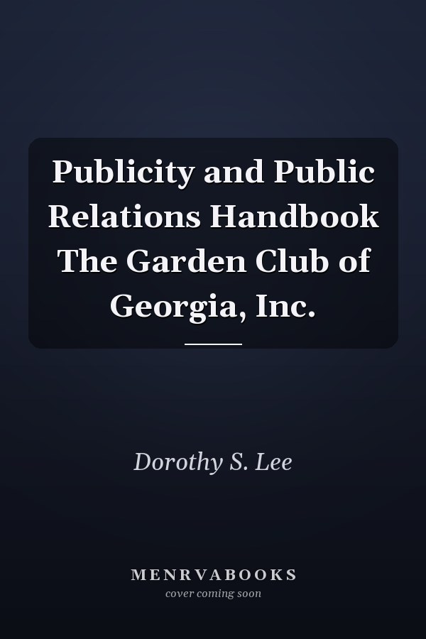 Publicity and Public Relations Handbook The Garden Club of Georgia, Inc.