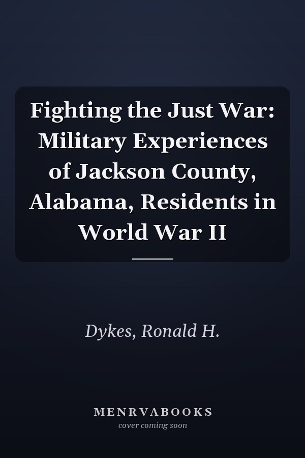 Fighting the Just War: Military Experiences of Jackson County, Alabama, Residents in World War II