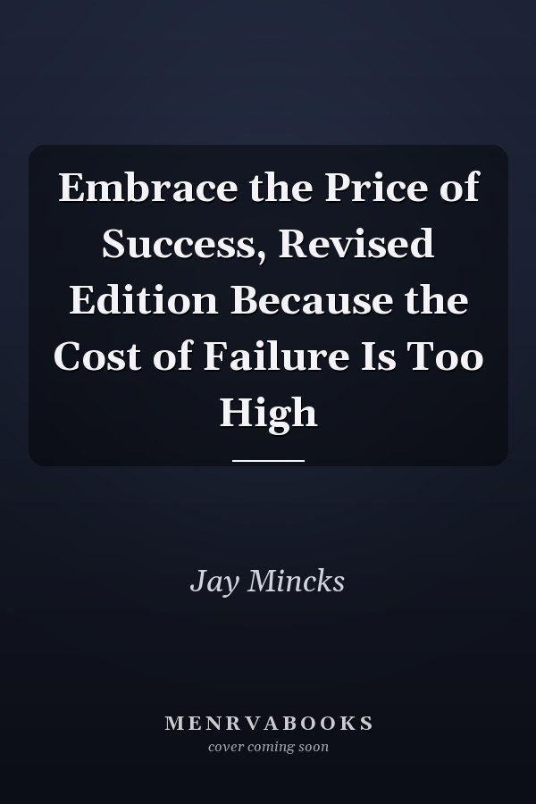 Embrace the Price of Success, Revised Edition Because the Cost of Failure Is Too High