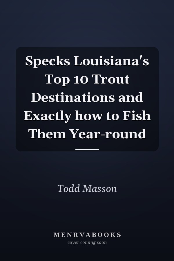 Specks Louisiana's Top 10 Trout Destinations and Exactly how to Fish Them Year-round