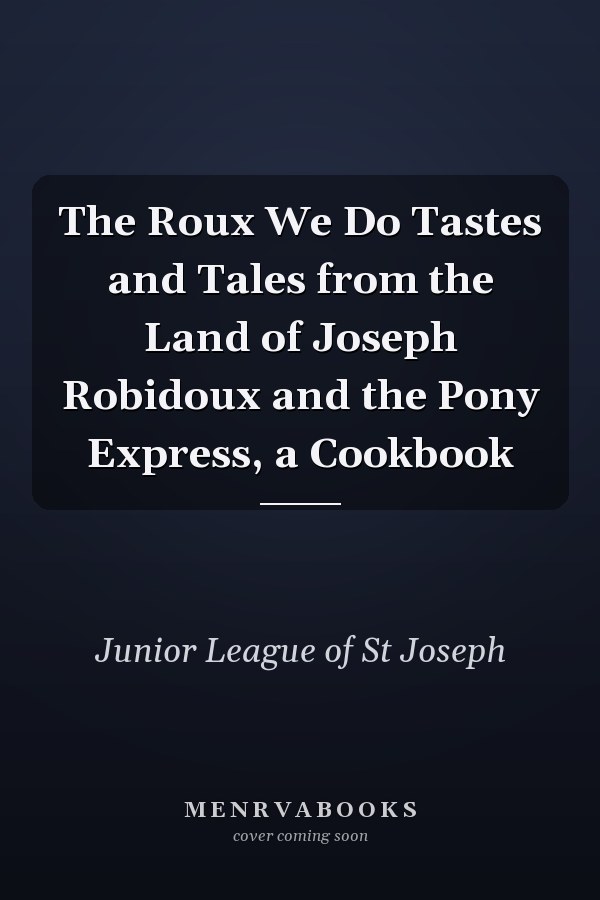The Roux We Do Tastes and Tales from the Land of Joseph Robidoux and the Pony Express, a Cookbook