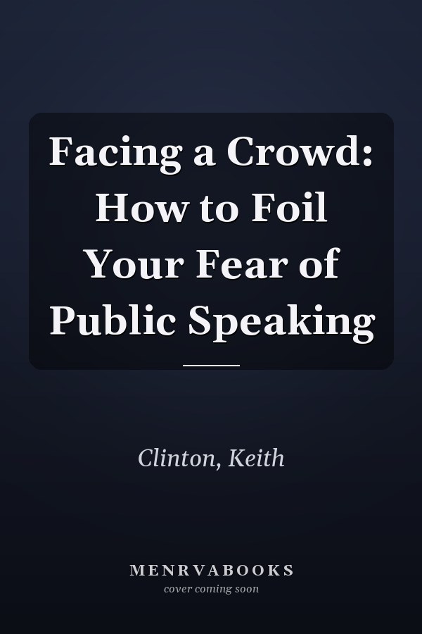 Facing a Crowd: How to Foil Your Fear of Public Speaking