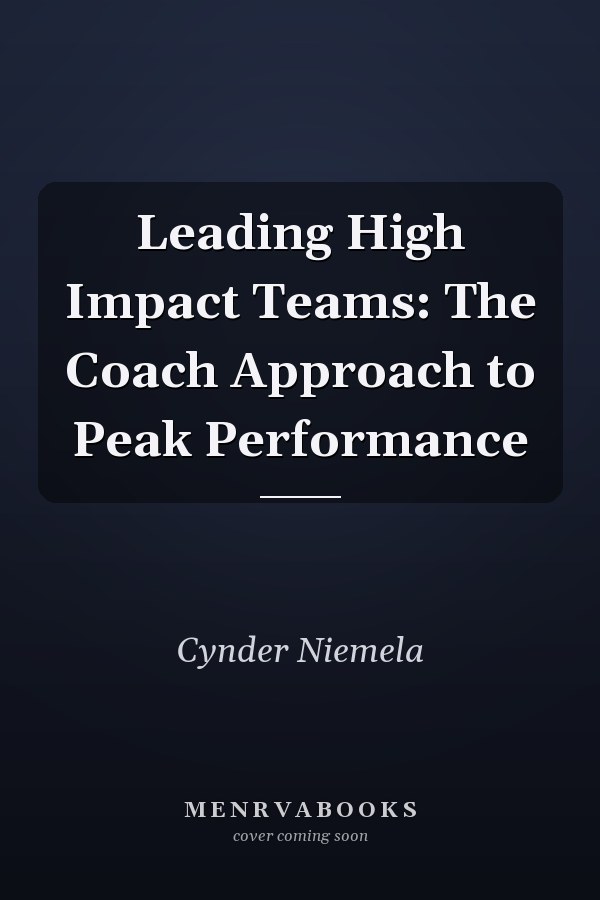 Leading High Impact Teams: The Coach Approach to Peak Performance