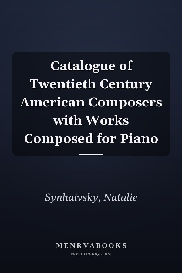 Catalogue of Twentieth Century American Composers with Works Composed for Piano
