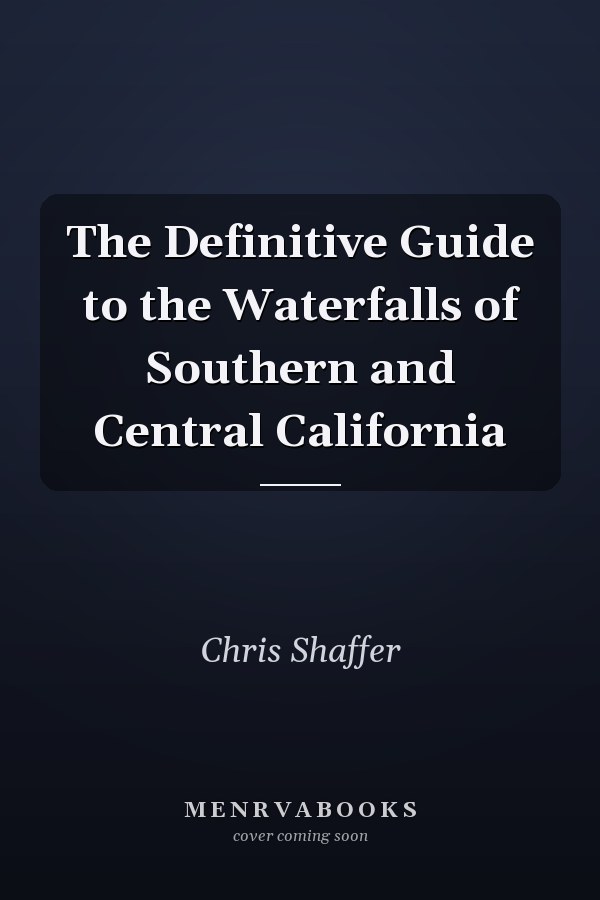 The Definitive Guide to the Waterfalls of Southern and Central California