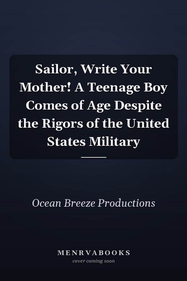 Sailor, Write Your Mother! A Teenage Boy Comes of Age Despite the Rigors of the United States Military